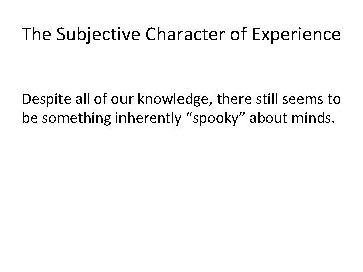 The Subjective Character of Experience Despite all of our knowledge, there still seems to