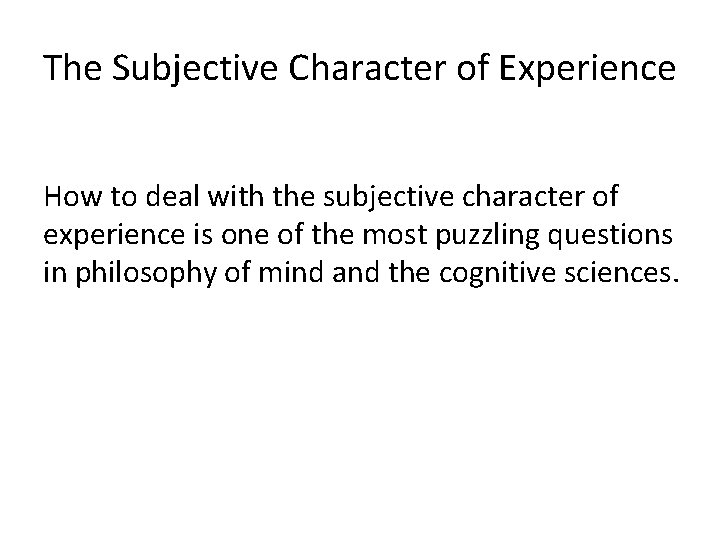 The Subjective Character of Experience How to deal with the subjective character of experience