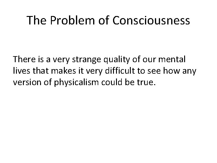 The Problem of Consciousness There is a very strange quality of our mental lives