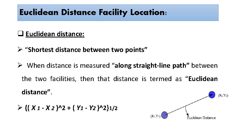Euclidean Distance Facility Location: q Euclidean distance: Ø “Shortest distance between two points” Ø