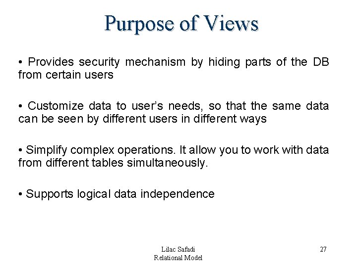 Purpose of Views • Provides security mechanism by hiding parts of the DB from Purpose of Views • Provides security mechanism by hiding parts of the DB from