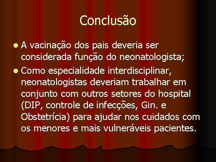 Conclusão l. A vacinação dos pais deveria ser considerada função do neonatologista; l Como