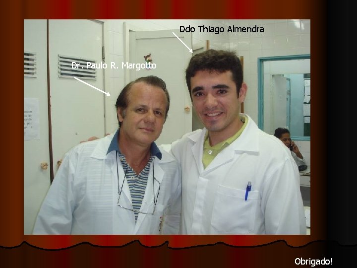 Ddo Thiago Almendra Dr. Paulo R. Margotto Obrigado! 