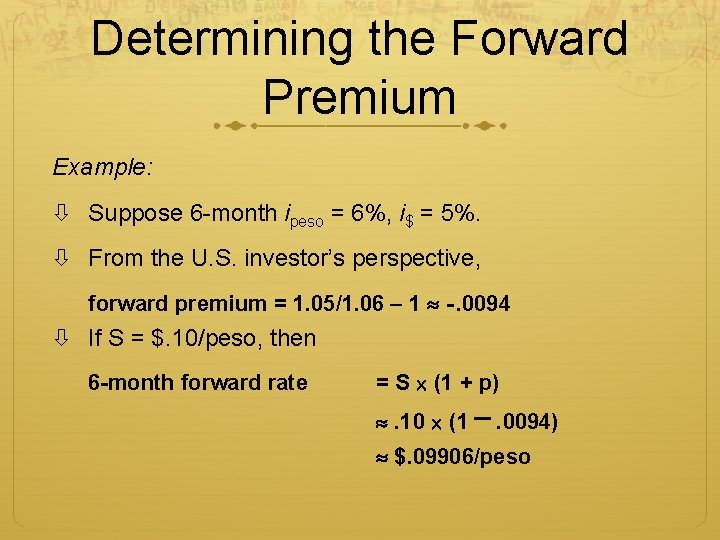 Determining the Forward Premium Example: Suppose 6 -month ipeso = 6%, i$ = 5%.