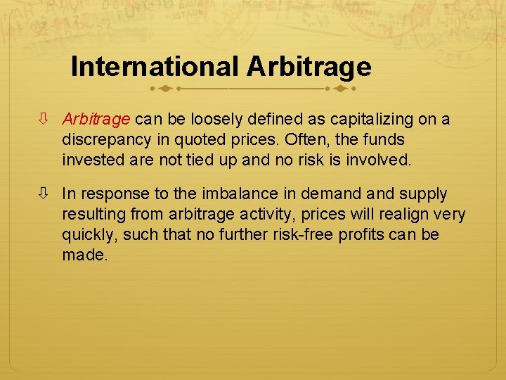 International Arbitrage can be loosely defined as capitalizing on a discrepancy in quoted prices.