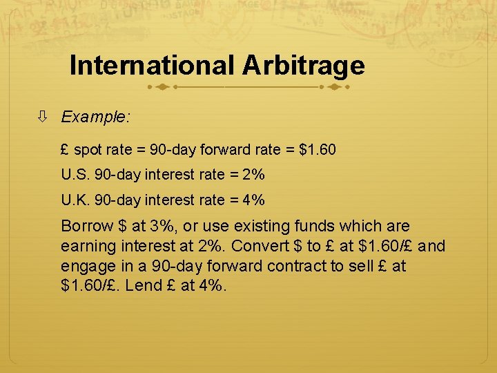 International Arbitrage Example: £ spot rate = 90 -day forward rate = $1. 60