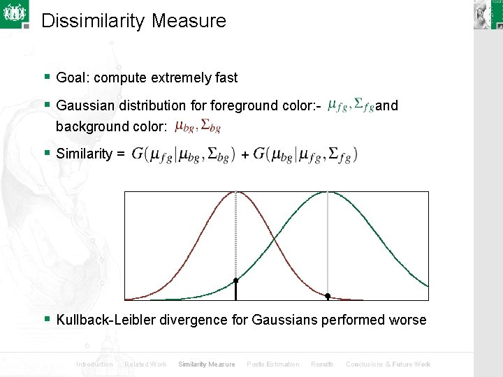 Dissimilarity Measure § Goal: compute extremely fast § Gaussian distribution foreground color: - and