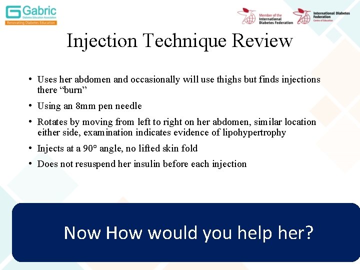 Injection Technique Review • Uses her abdomen and occasionally will use thighs but finds