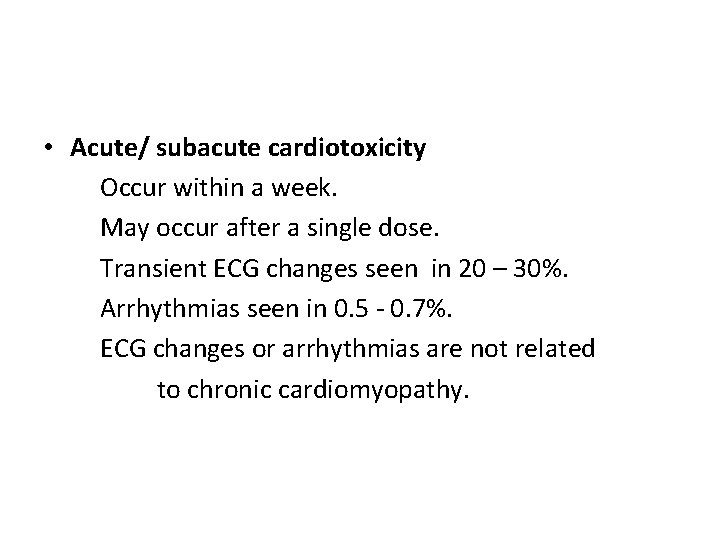  • Acute/ subacute cardiotoxicity Occur within a week. May occur after a single