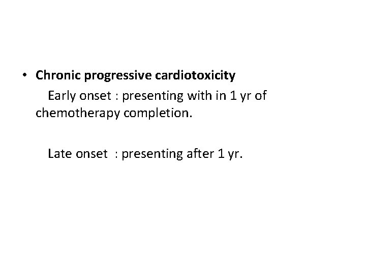  • Chronic progressive cardiotoxicity Early onset : presenting with in 1 yr of