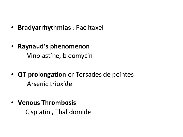  • Bradyarrhythmias : Paclitaxel • Raynaud’s phenomenon Vinblastine, bleomycin • QT prolongation or