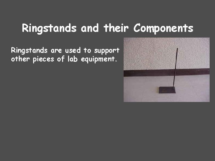 Ringstands and their Components Ringstands are used to support other pieces of lab equipment.