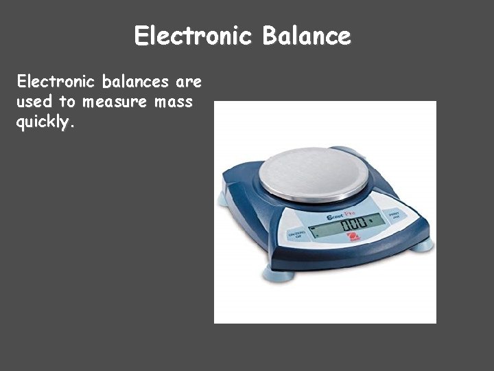 Electronic Balance Electronic balances are used to measure mass quickly. 