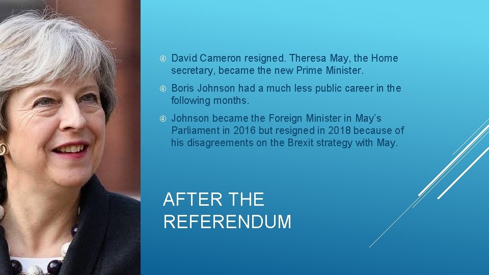  David Cameron resigned. Theresa May, the Home secretary, became the new Prime Minister.