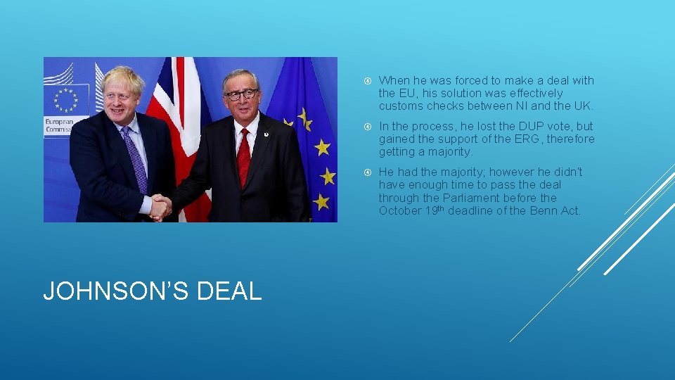 JOHNSON’S DEAL When he was forced to make a deal with the EU, his