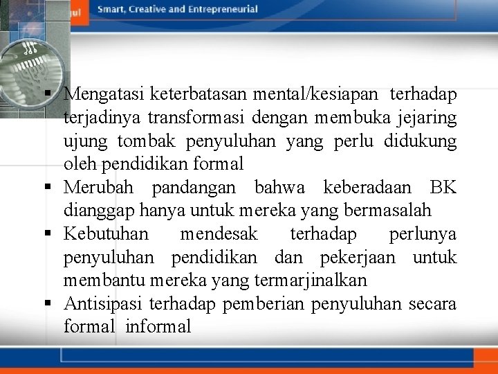 § Mengatasi keterbatasan mental/kesiapan terhadap terjadinya transformasi dengan membuka jejaring ujung tombak penyuluhan yang