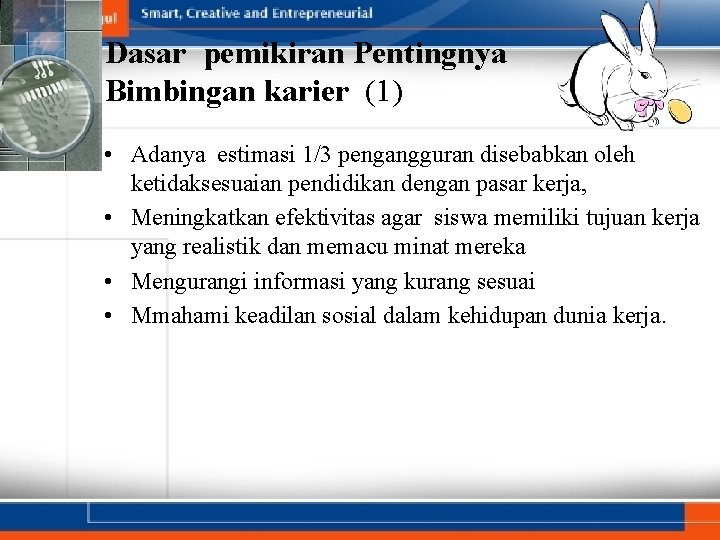 Dasar pemikiran Pentingnya Bimbingan karier (1) • Adanya estimasi 1/3 pengangguran disebabkan oleh ketidaksesuaian