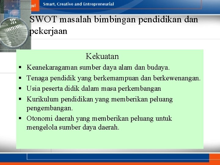 SWOT masalah bimbingan pendidikan dan pekerjaan Kekuatan § § Keanekaragaman sumber daya alam dan