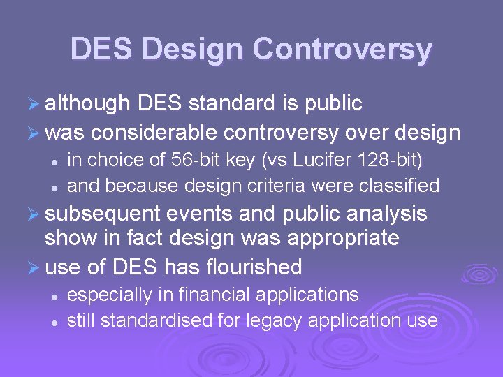 DES Design Controversy Ø although DES standard is public Ø was considerable controversy over