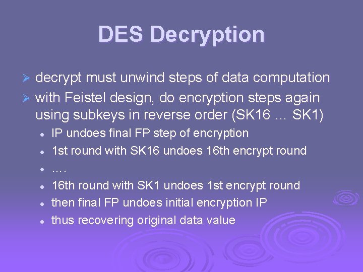 DES Decryption decrypt must unwind steps of data computation Ø with Feistel design, do