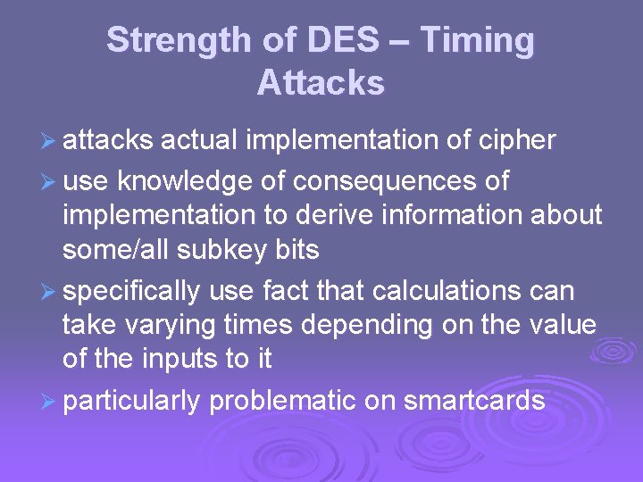 Strength of DES – Timing Attacks Ø attacks actual implementation of cipher Ø use