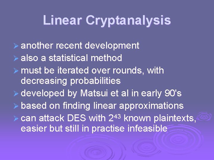 Linear Cryptanalysis Ø another recent development Ø also a statistical method Ø must be