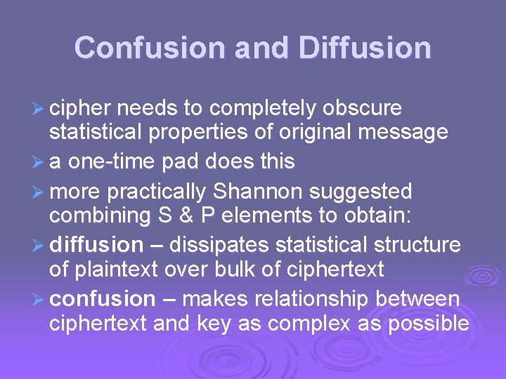 Confusion and Diffusion Ø cipher needs to completely obscure statistical properties of original message