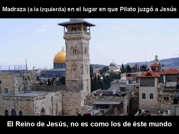 Madraza (a la izquierda) en el lugar en que Pilato juzgó a Jesús El