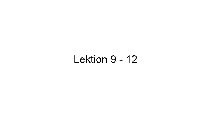 Lektion 9 - 12 