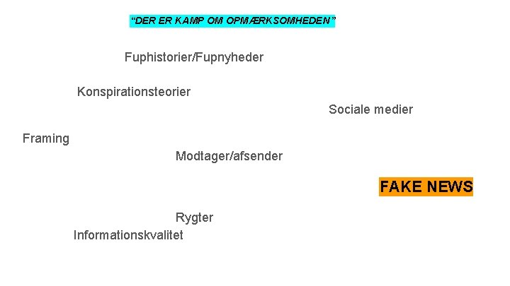 “DER ER KAMP OM OPMÆRKSOMHEDEN” Fuphistorier/Fupnyheder Konspirationsteorier Sociale medier Framing Modtager/afsender FAKE NEWS Rygter