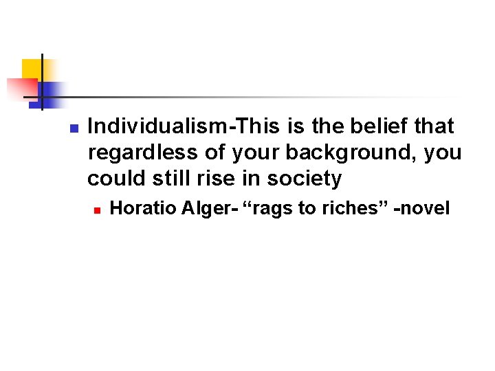 n Individualism-This is the belief that regardless of your background, you could still rise