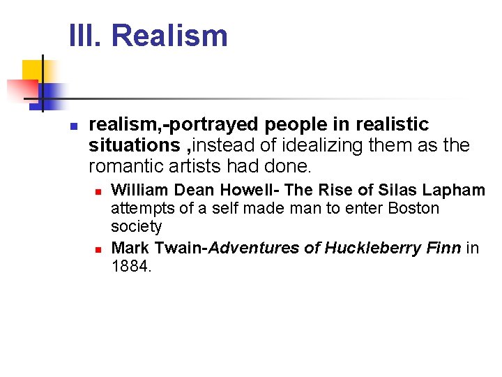 III. Realism n realism, -portrayed people in realistic situations , instead of idealizing them