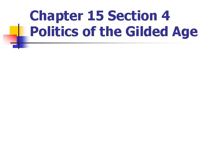 Chapter 15 Section 4 Politics of the Gilded Age 