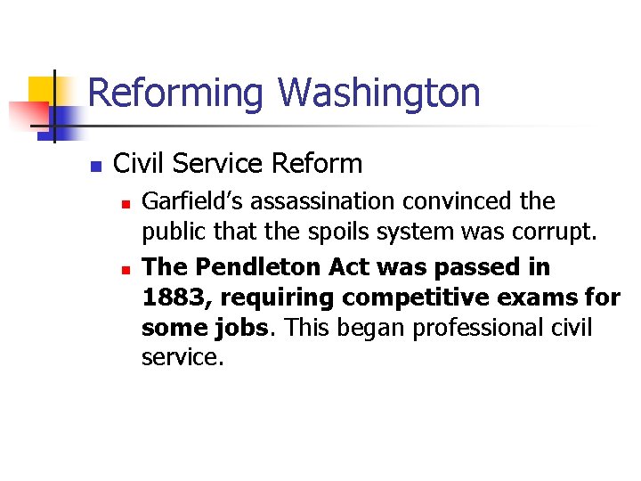 Reforming Washington n Civil Service Reform n n Garfield’s assassination convinced the public that