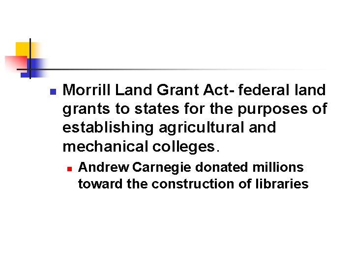 n Morrill Land Grant Act- federal land grants to states for the purposes of