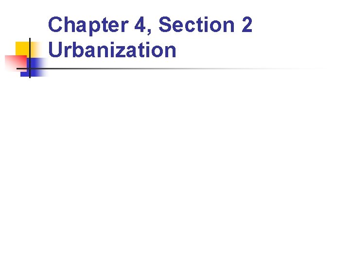 Chapter 4, Section 2 Urbanization 
