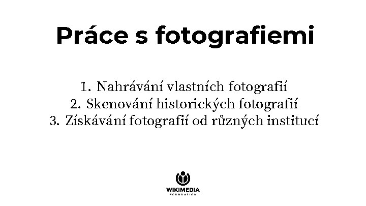 Práce s fotografiemi 1. Nahrávání vlastních fotografií 2. Skenování historických fotografií 3. Získávání fotografií