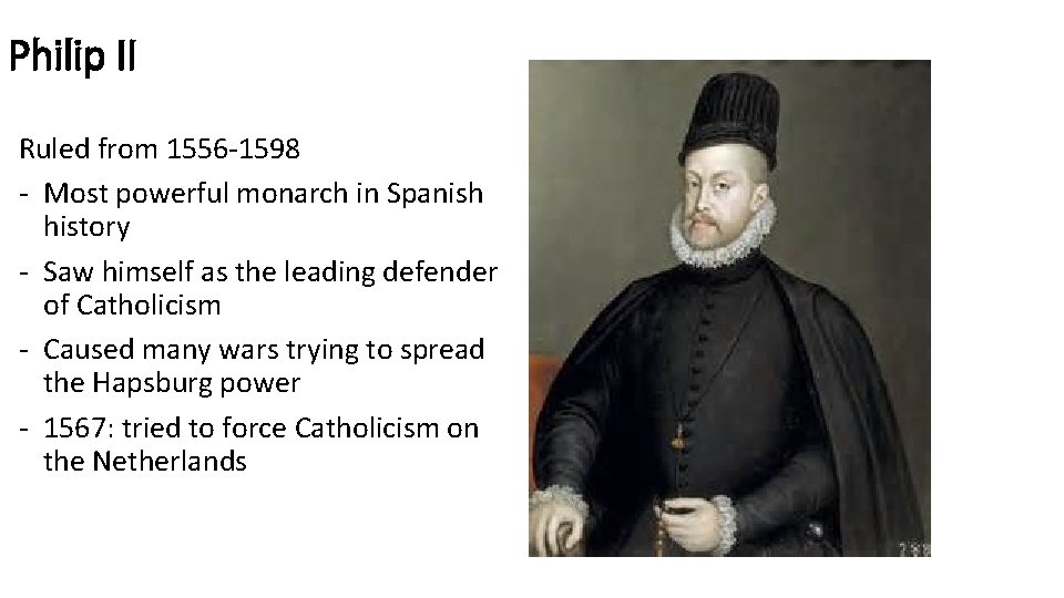 Philip II Ruled from 1556 -1598 - Most powerful monarch in Spanish history -
