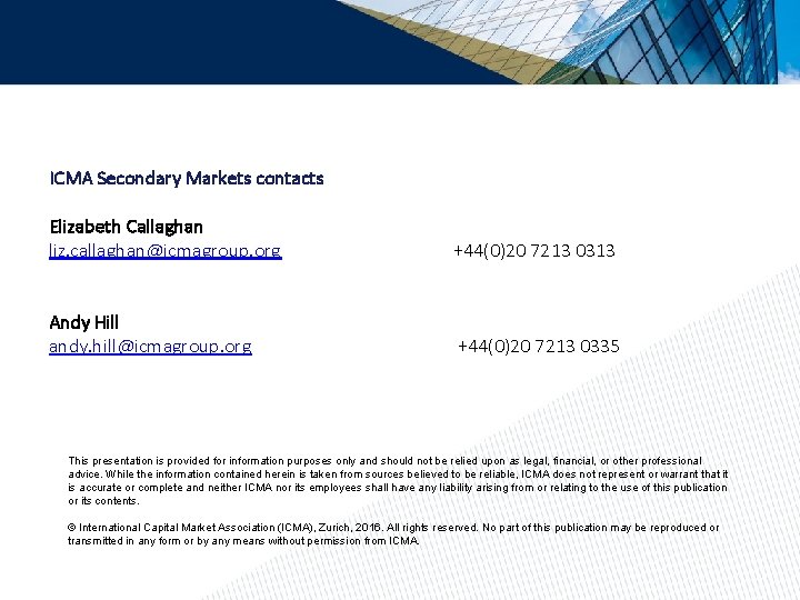 ICMA Secondary Markets contacts Elizabeth Callaghan liz. callaghan@icmagroup. org +44(0)20 7213 0313 Andy Hill