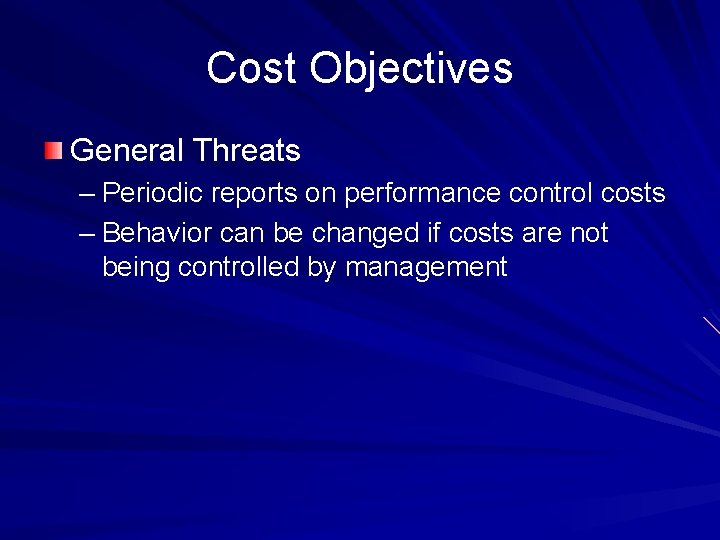 Cost Objectives General Threats – Periodic reports on performance control costs – Behavior can