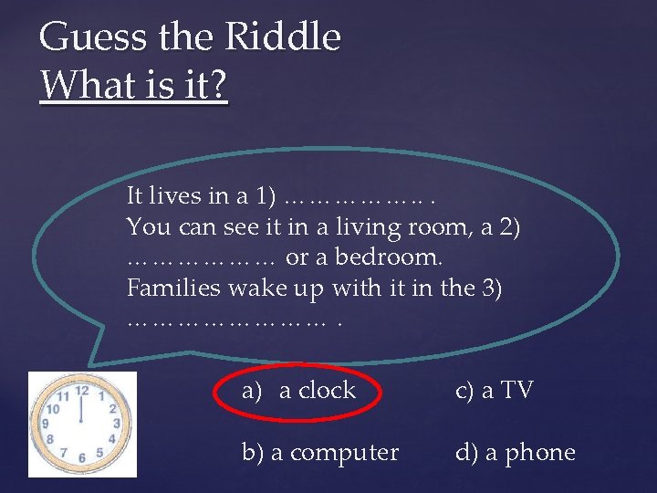 Guess the Riddle What is it? It lives in a 1) ……………. . .