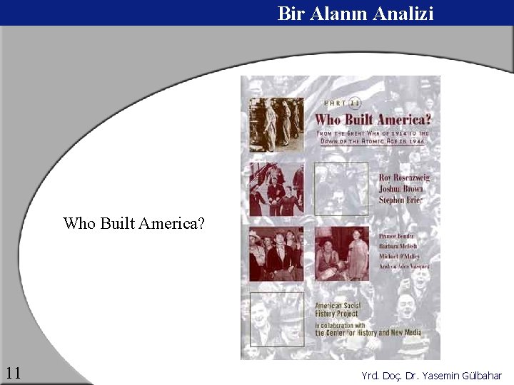 Bir Alanın Analizi Who Built America? 11 Yrd. Doç. Dr. Yasemin Gülbahar 