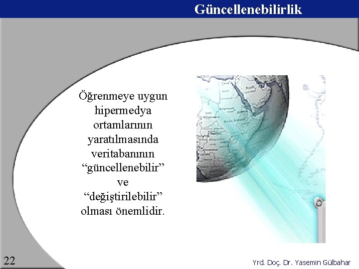 Güncellenebilirlik Öğrenmeye uygun hipermedya ortamlarının yaratılmasında veritabanının “güncellenebilir” ve “değiştirilebilir” olması önemlidir. 22 Yrd.