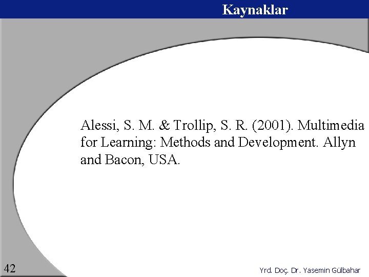 Kaynaklar Alessi, S. M. & Trollip, S. R. (2001). Multimedia for Learning: Methods and