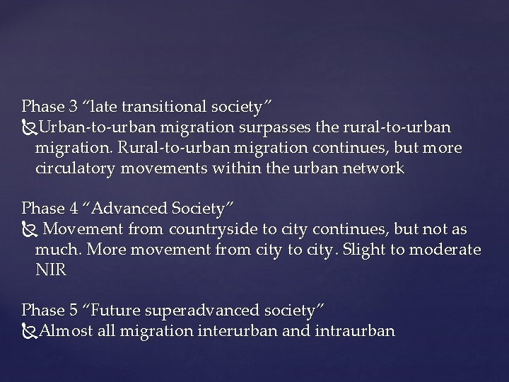 Phase 3 “late transitional society” Urban-to-urban migration surpasses the rural-to-urban migration. Rural-to-urban migration continues,