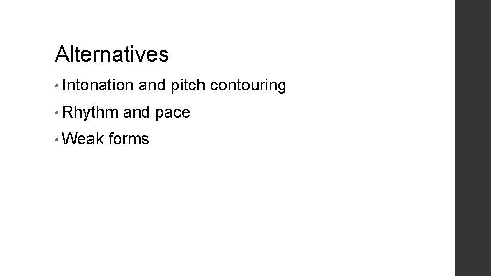 Alternatives • Intonation • Rhythm • Weak and pitch contouring and pace forms 