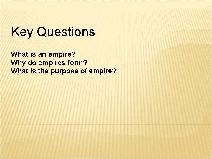 Key Questions What is an empire? Why do empires form? What is the purpose
