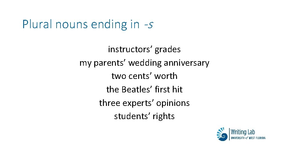 Plural nouns ending in -s instructors’ grades my parents’ wedding anniversary two cents’ worth