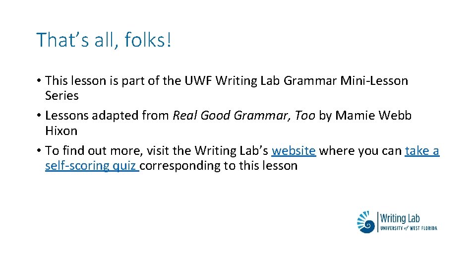 That’s all, folks! • This lesson is part of the UWF Writing Lab Grammar