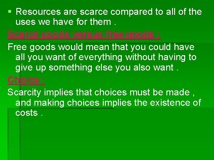 § Resources are scarce compared to all of the uses we have for them.